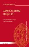 Amoris centrum ubique est. Aufbau und Methode der Trilogie Hans Urs von Balthasars