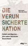 Die verunsicherte Nation. Vielfalt und Migration - ­ eine andere Geschichte Deutschlands
