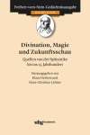 Divination, Magie und Zukunftsschau. Quellen von der Spätantike bis ins 15. Jahrhundert