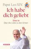 Ich habe dich geliebt. Dilexi te – Über die Liebe zu den Armen. Das erste Lehrschreiben des Papstes