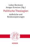 Politische Theologien. Aufbrüche und Neukonzipierungen