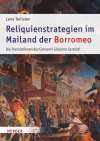Reliquienstrategien im Mailand der Borromeo. Die Translationen des Giovanni Giacomo Castoldi (1595-1618)