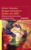Ringen mit Gott in Zeiten von AIDS. Afrikanische Einsichten zum Buch Hiob