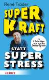 Superkraft statt Superstress. In 7 Schritten raus aus der Stress-Spirale