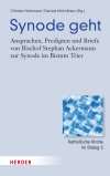 Synode geht. Ansprachen, Predigten und Briefe von Bischof Stephan Ackermann zur Synode im Bistum Trier