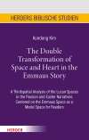 The Double Transformation of Space and Heart in the Emmaus Story. A Thirdspatial Analysis of the Lucan Spaces in the Passion and Easter Narratives Centered on the Emmaus Space as a Model Space for Readers