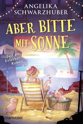 Aber bitte mit Sonne. Fast ein Urlaubsroman