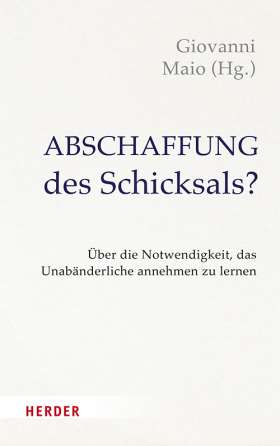 Titelseite Abschaffung des Schicksals? Menschsein zwischen Gegebenheit des Lebens und medizin-technischer Gestaltbarkeit