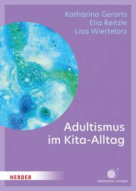 Adultismus im Kita-Alltag. Ein Praxisbuch über Macht, Kinderrechte und echte Partizipation
