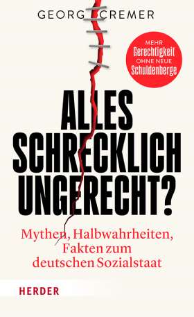 Titelseite Alles schrecklich ungerecht? Mythen, Halbwahrheiten, Fakten zum deutschen Sozialstaat