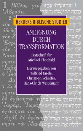 Aneignung durch Transformation. Beiträge zur Analyse von Überlieferungsprozessen im frühen Christentum. Festschrift für Michael Theobald
