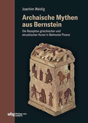Archaische Mythen aus Bernstein. Die Rezeption griechischer und etruskischer Kunst in Belmonte Piceno