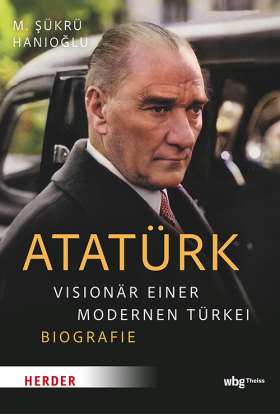 Atatürk. Visionär einer modernen Türkei – Biografie