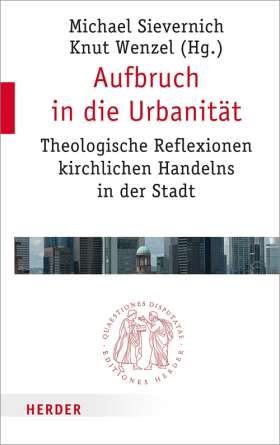 Aufbruch in die Urbanität. Theologische Reflexionen kirchlichen Handelns in der Stadt