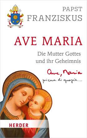 Ave Maria. Die Mutter Gottes und ihr Geheimnis