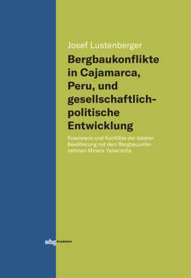Titelseite Bergbaukonflikte in Cajamarca, Peru, und gesellschaftlichpolitische Entwicklung. Koexistenz und Konflikte der lokalen Bevölkerung mit dem Bergbauunternehmen Minera Yanacocha