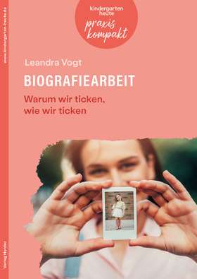 Biografiearbeit. Warum wir ticken, wie wir ticken. kindergarten heute praxis kompakt