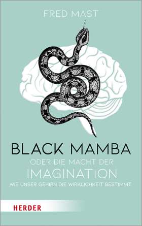 Black Mamba oder die Macht der Imagination. Wie unser Gehirn die Wirklichkeit bestimmt