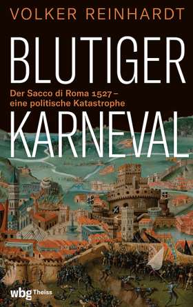 Blutiger Karneval. Der Sacco di Roma 1527 – eine politische Katastrophe