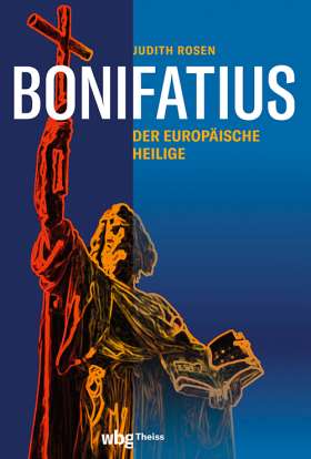 Bonifatius. Der europäische Heilige