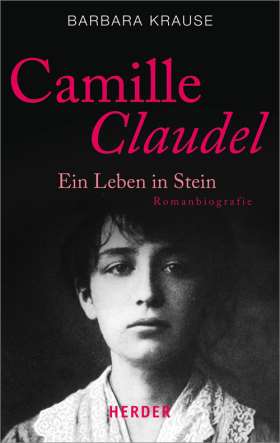Camille Claudel. Ein Leben in Stein. Romanbiografie