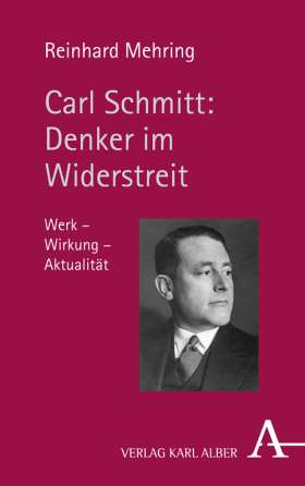 Carl Schmitt: Denker im Widerstreit. Werk - Wirkung - Aktualität