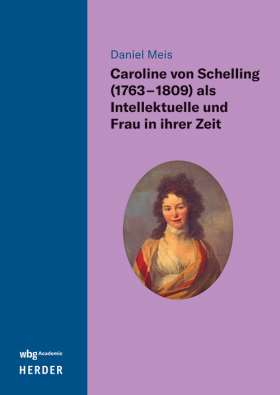 Caroline von Schelling (1763-1809) als Intellektuelle und Frau in ihrer Zeit