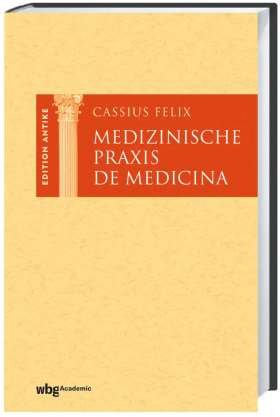Cassius Felix. Medizinische Praxis / De medicina