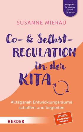 Co-Regulation und Selbstregulation in der Kita. Alltagsnah Entwicklungsräume schaffen und begleiten. Alltagsnah Entwicklungsräume schaffen und begleiten. Kompetenz für pädagogische Fachkräfte