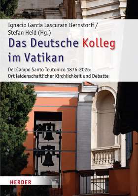 Das deutsche Kolleg im Vatikan. Der Campo Santo Teutonico 1876-2026: Ort leidenschaftlicher Kirchlichkeit und Debatte