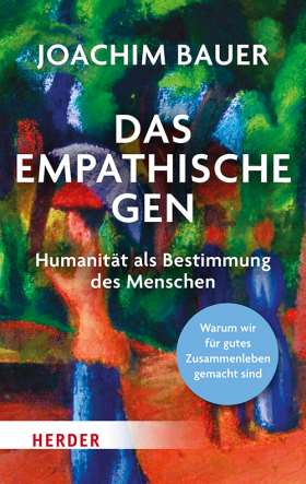 Das empathische Gen. Humanität als Bestimmung des Menschen. Warum wir für gutes Zusammenleben gemacht sind