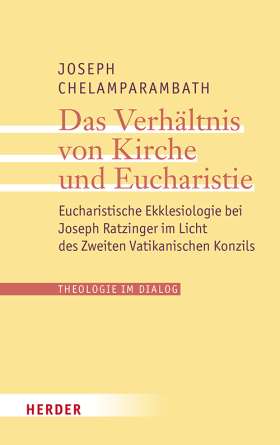 Das Verhältnis von Kirche und Eucharistie. Eucharistische Ekklesiologie bei Joseph Ratzinger im Licht des Zweiten Vatikanischen Konzils