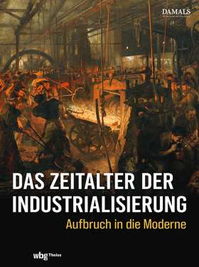 Das Zeitalter der Industrialisierung. Aufbruch in die Moderne