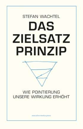 Das Zielsatz-Prinzip. Wie Pointierung unsere Wirkung erhöht