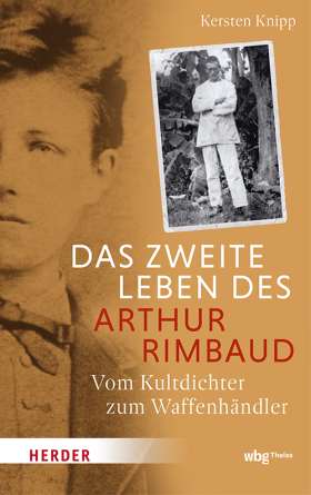 Das zweite Leben des Arthur Rimbaud. Vom Kultdichter zum Waffenhändler