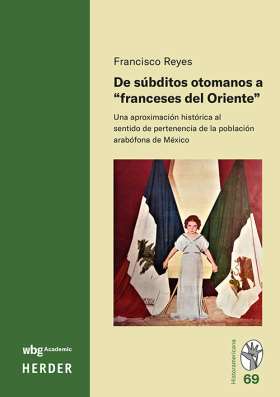 Titelseite De súbditos otomanos a “franceses del oriente”. Una aproximación histórica al sentido de pertenencia de la población arabófona de México