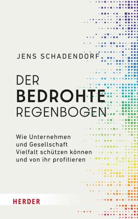 Der bedrohte Regenbogen. Wie Unternehmen und Gesellschaft Vielfalt schützen können und von ihr profitieren