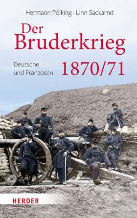 Der Bruderkrieg. Deutsche und Franzosen 1870/71
