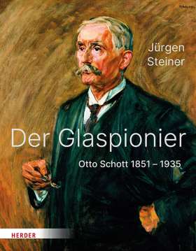 Der Glaspionier. Otto Schott 1851 - 1935