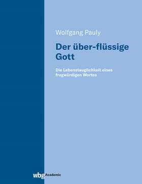 Der über-flüssige Gott. Die Lebenstauglichkeit eines fragwürdigen Wortes