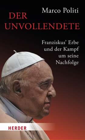 Der Unvollendete. Franziskus' Erbe und der Kampf um seine Nachfolge