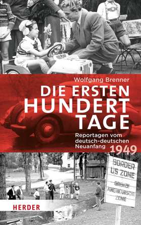 Die ersten hundert Tage. Reportagen vom deutsch-deutschen Neuanfang 1949