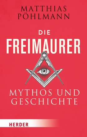 Die Freimaurer. Mythos und Geschichte