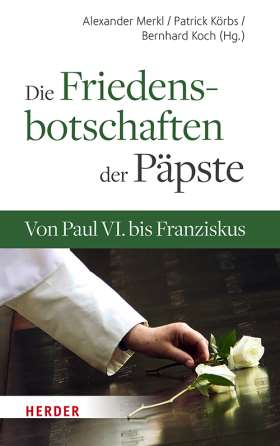Die Friedensbotschaften der Päpste. Von Paul VI. bis Franziskus