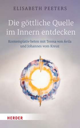 Titelseite Die göttliche Quelle im Innern entdecken. Kontemplativ beten mit Teresa von Ávila und Johannes vom Kreuz