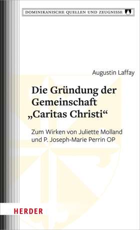 Die Gründung der Gemeinschaft „Caritas Christi“. Zum Wirken von Juliette Molland und P. Joseph-Marie Perrin OP