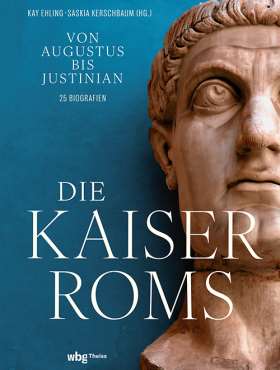 Die Kaiser Roms. Von Augustus bis Justinian