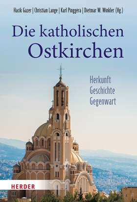 Die katholischen Ostkirchen. Herkunft - Geschichte - Gegenwart