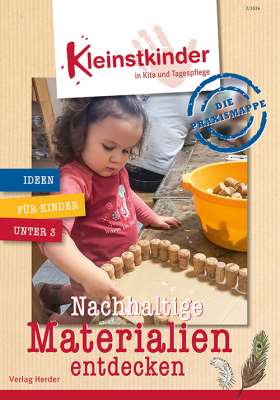 Die Praxismappe: Nachhaltige Materialien entdecken. Kleinstkinder in Kita und Tagespflege: Ideen für Kinder unter 3