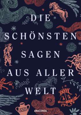 Die schönsten Sagen aus aller Welt. Die wichtigsten Mythologien mit zahlreichen historischen Illustrationen